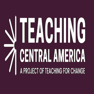 Teaching Central America: A Project of Teaching for Change